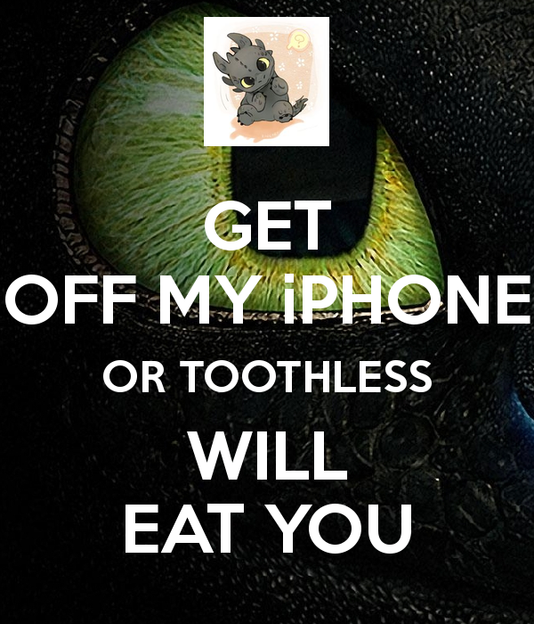 Get Off My iPhone Or Toothless Will Eat You Keep Calm And Carry On