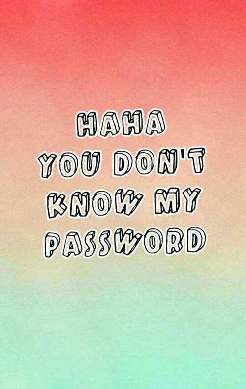 Haha you dont know my password Wallpapers Pinterest