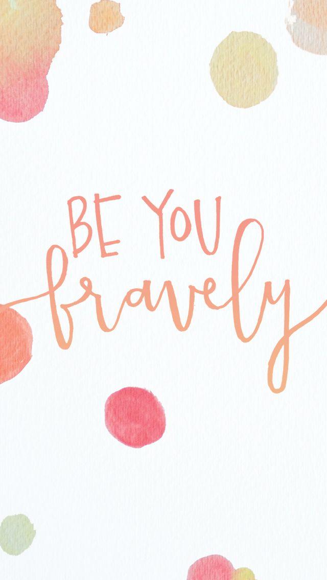 Be You Bravely iPhone Wallpaper Phone Background