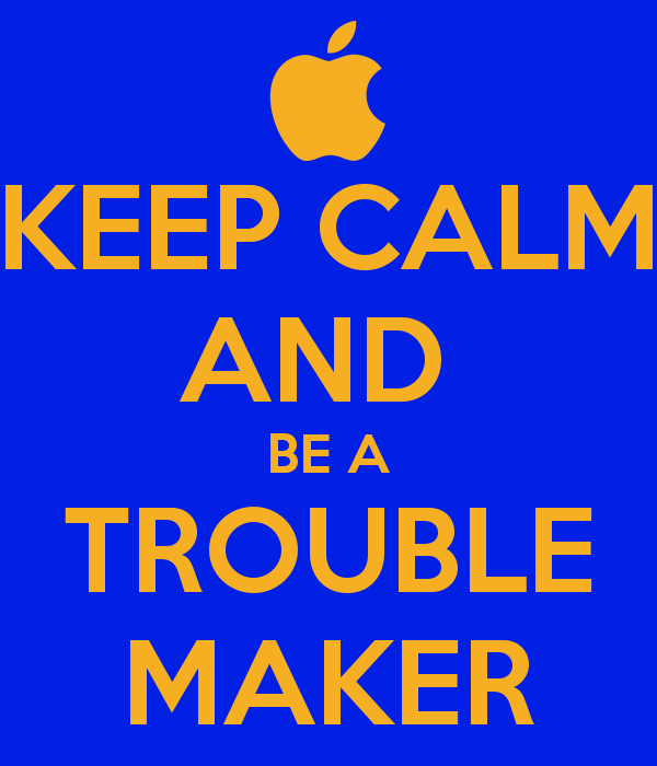 Keep Calm And Be A Trouble Maker Carry On Image