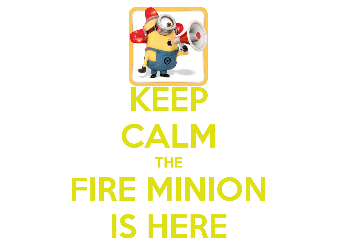 Keep Calm The Fire Minion Is Here Png