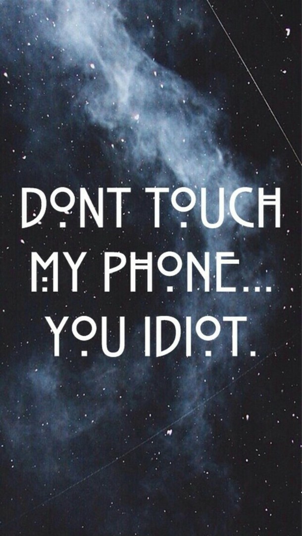 Don T Touch My Phone You Idiot Image By Saaabrina On Favim