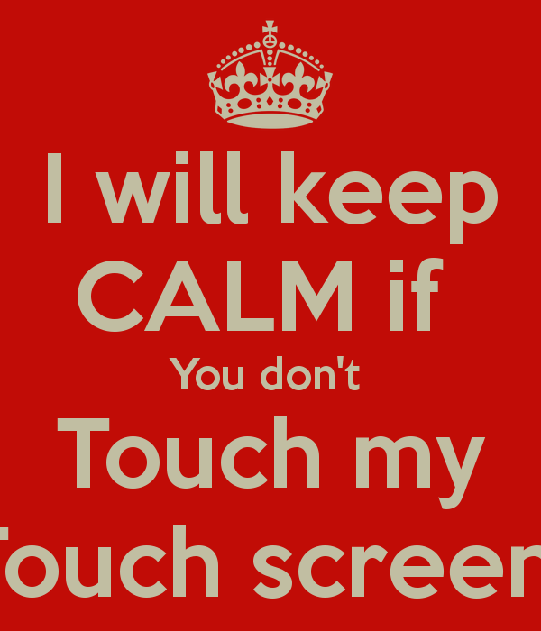 will keep CALM if You dont Touch my Touch screen   KEEP CALM AND