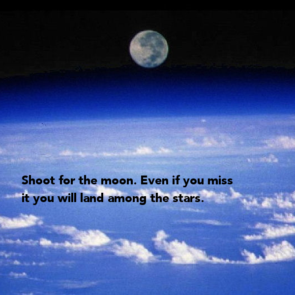 Shoot For The Moon Even If You Miss It Will Land Among Stars