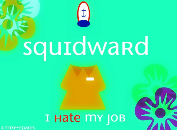 Squidward I hate my job by MIKEYCPARISII on