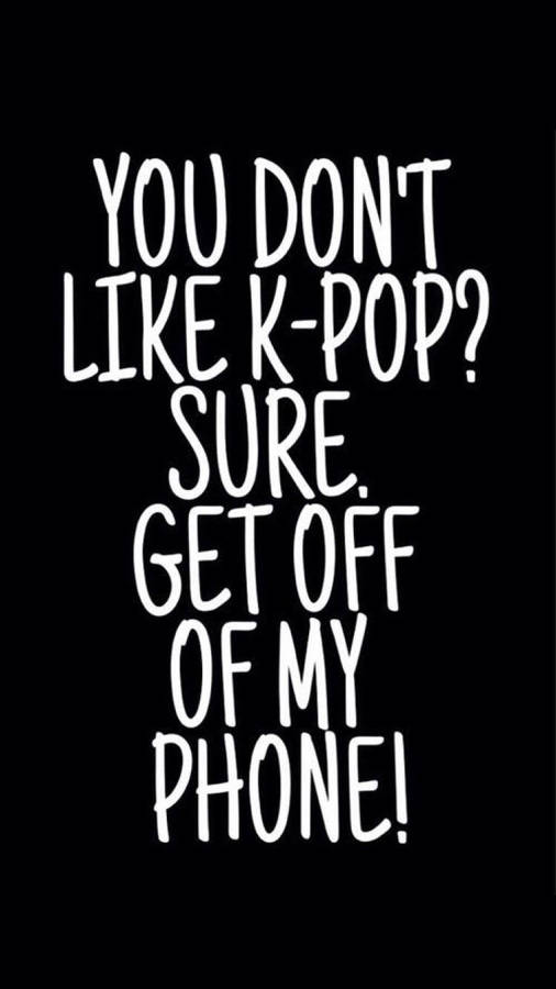 K Pop Funny Get Off My Phone Ec7488gymgwl6ylh Wallpaper