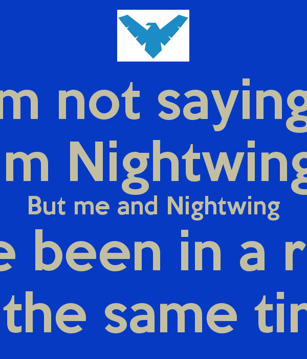Im Not Saying Nightwing But Me And Have Been In A Room At