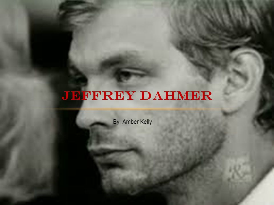 By Amber Kelly Jeffrey Dahmer Background Born In Milwaukee On