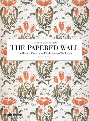 The Papered Wall History Patterns And Techniques Of Wallpaper