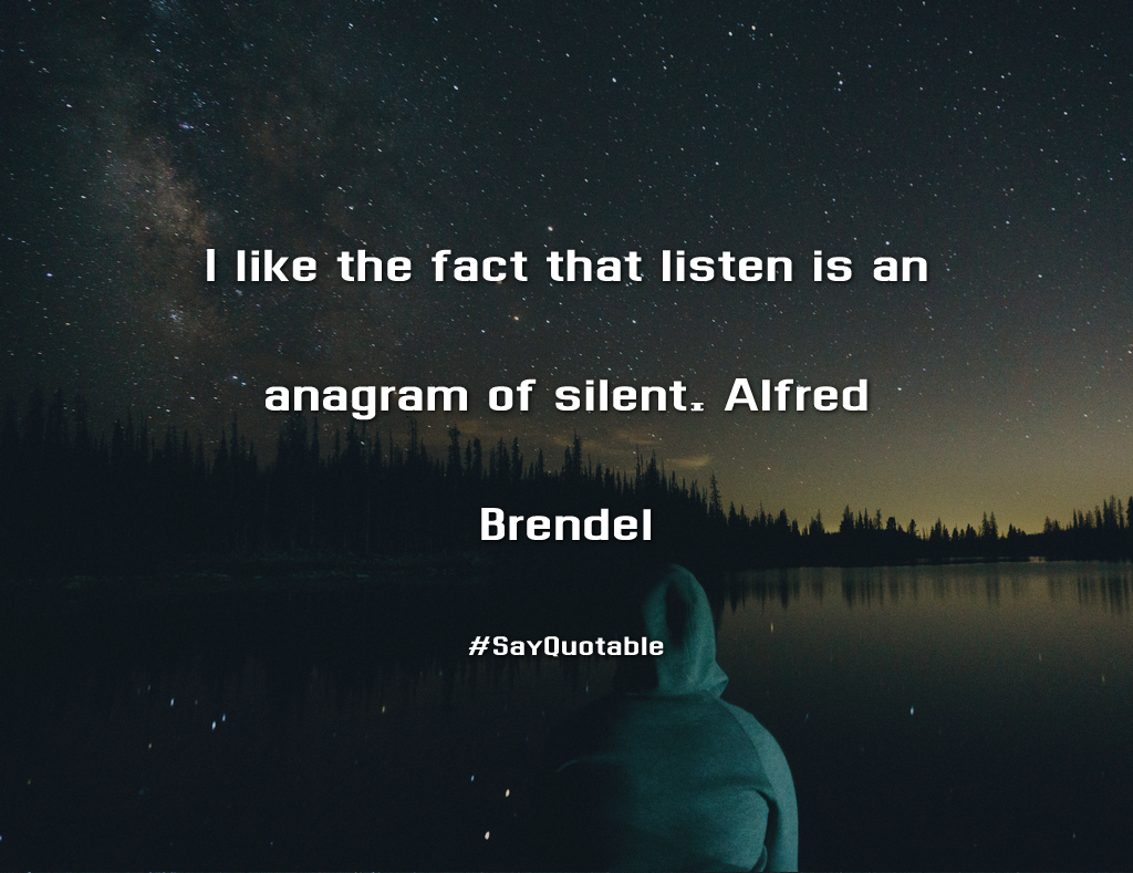 Quotes About I Like The Fact That Listen Is An Anagram Of Silent