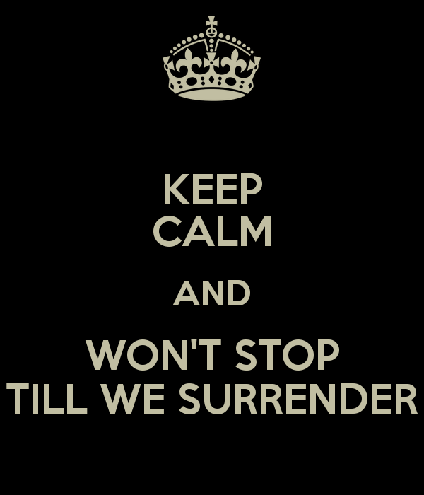 Free download KEEP CALM AND WONT STOP TILL WE SURRENDER KEEP CALM AND ...