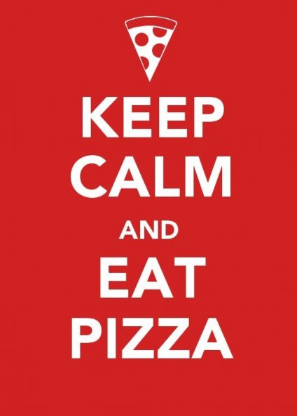 Stay Calm and Eat Pizza A collection of our Favorite