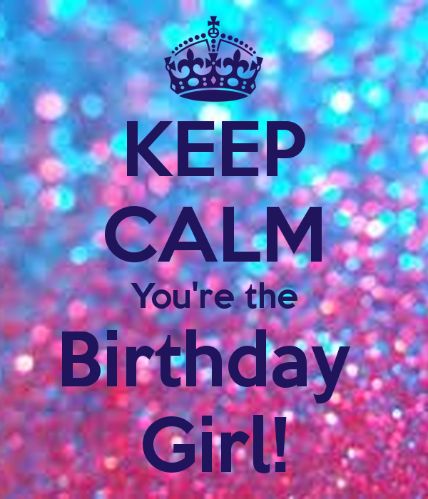Keep Calm You Re The BirtHDay Girl And Carry On Image