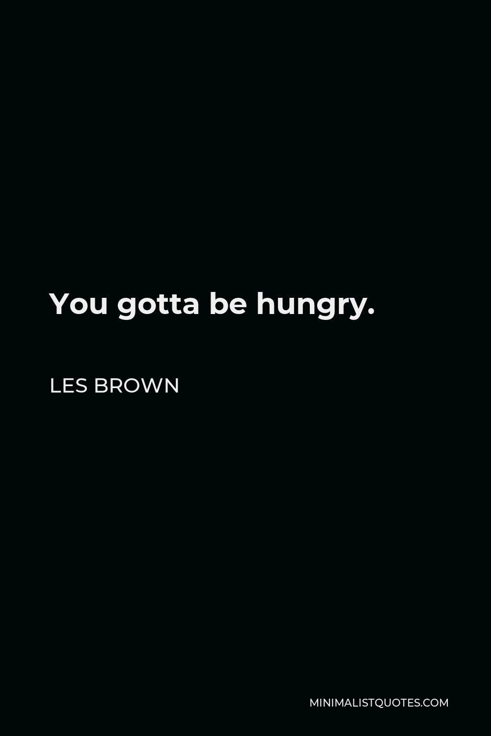 Les Brown Quote You Gotta Be Hungry