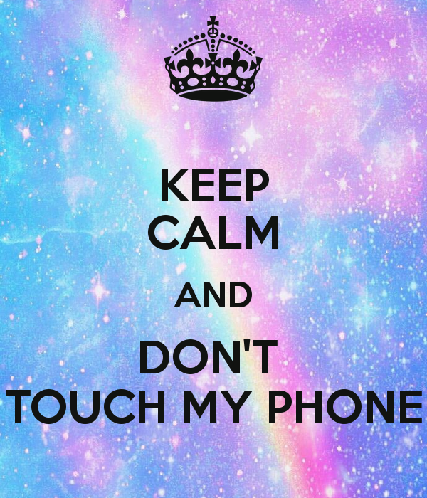 KEEP CALM AND DONT TOUCH MY PHONE   KEEP CALM AND CARRY ON Image