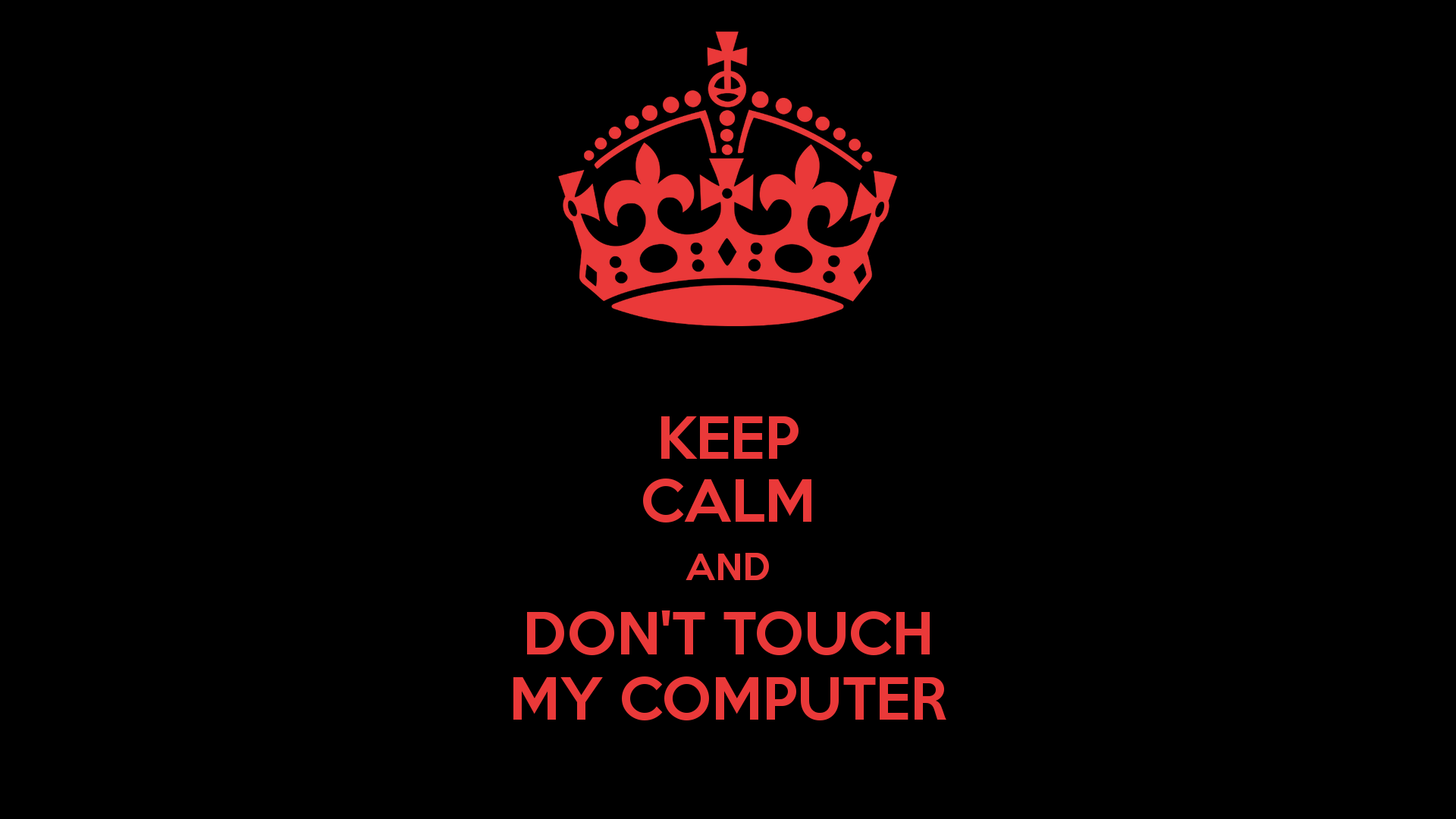 KEEP CALM AND DONT TOUCH MY COMPUTER   KEEP CALM AND CARRY ON Image