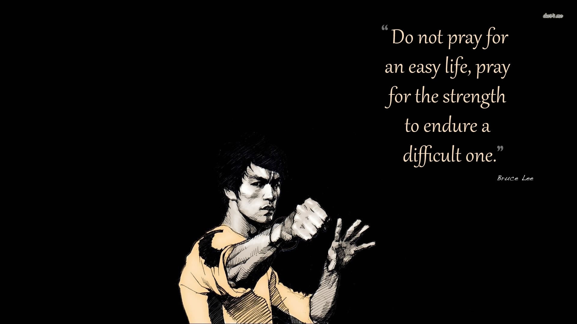 Bruce Lee quote: Do not pray for an easy life, pray for the strength to endure a difficult one