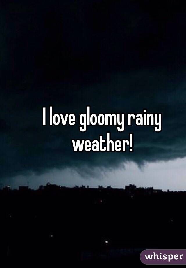 I Love Gloomy Rainy Weather Quotes Day