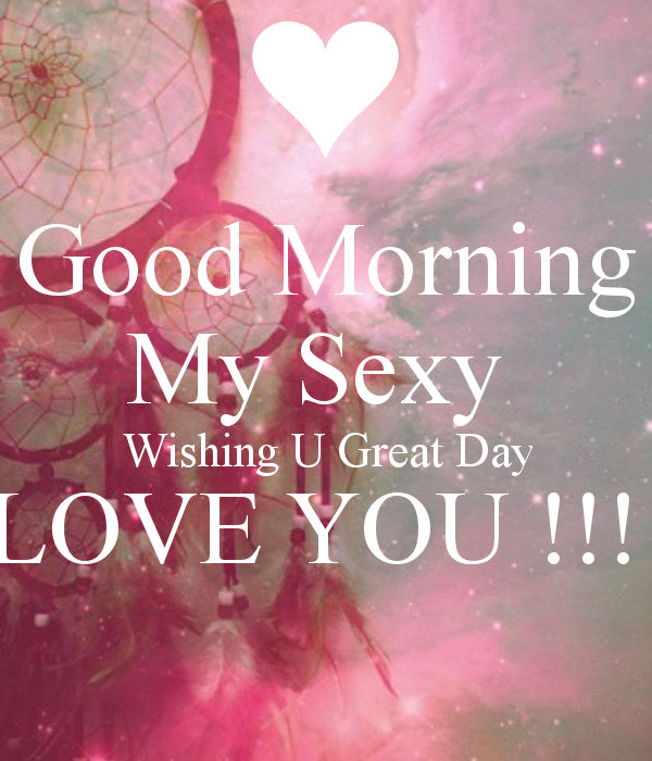 Good Morning My Sexy Wishing You A Great Day Pictures Photos And
