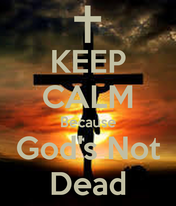 Keep Calm Because God S Not Dead