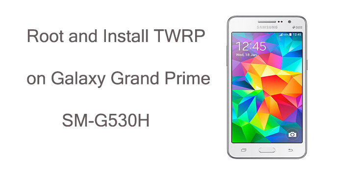 Root Galaxy Grand Prime SM G530H and Install TWRP Recovery