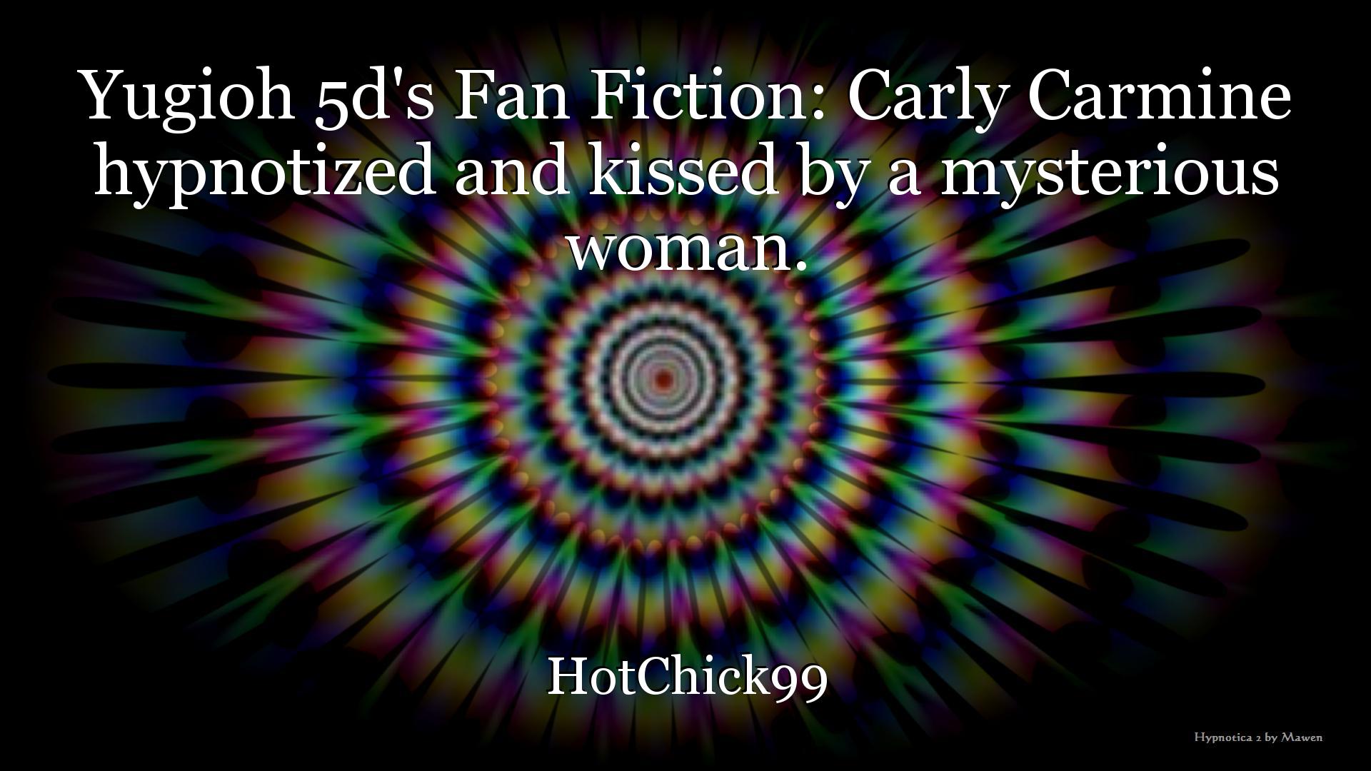Yugioh 5d S Fan Fiction Carly Carmine Hypnotized And Kissed By A
