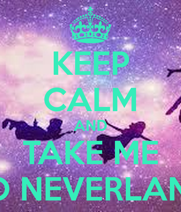 Keep Calm And Take Me To Neverland Carry On Image